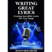 Writing Great Lyrics: Creating Incredible Lyrics For Your Songs