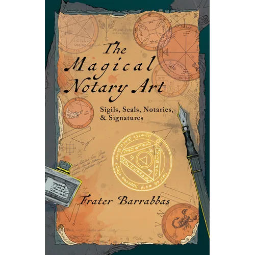 The Magical Notary Art: Sigils, Seals, Notaries, & Signatures