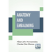 Anatomy And Embalming: A Treatise On The Science And Art Of Embalming, The Latest And Most Successful Methods Of Treatment