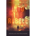 Into the Rubble: A Novel of Rescue & Heroism in Haiti