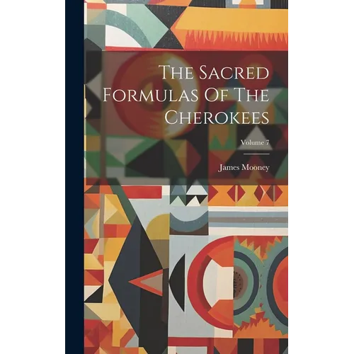 The Sacred Formulas Of The Cherokees; Volume 7