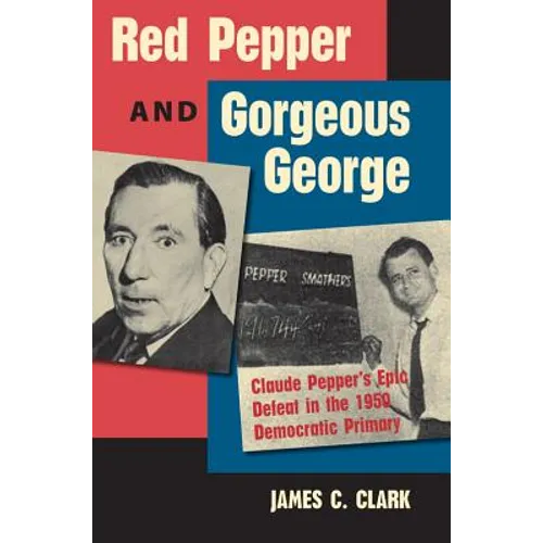 Red Pepper and Gorgeous George: Claude Pepper's Epic Defeat in the 1950 Democratic Primary
