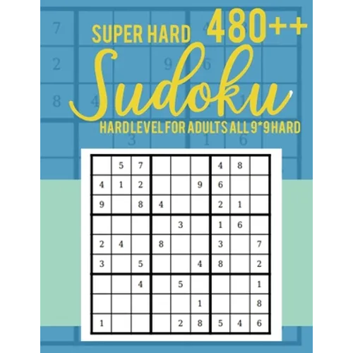 Super Hard 480++ Sudoku: Hard Level for Adults All 9*9 Hard - Sudoku Puzzle Books - Sudoku Puzzle Books Hard - Large Print Sudoku Puzzle Books