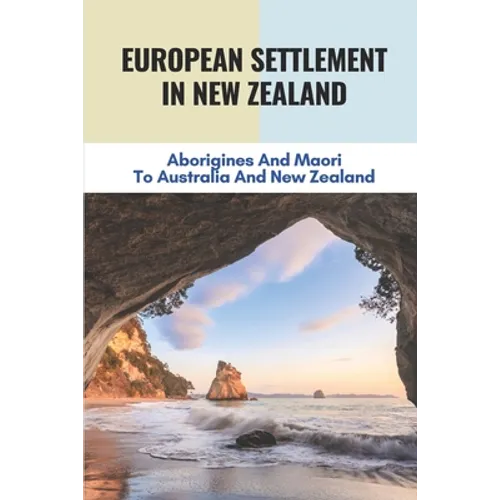 European Settlement In New Zealand: Aborigines And Maori To Australia And New Zealand: Treatment Of Aboriginal Peoples In Australia