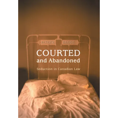 Courted and Abandoned: Seduction in Canadian Law