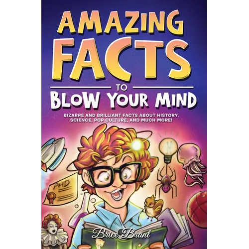 Amazing Facts to Blow Your Mind: Bizarre and Brilliant Facts about History, Science, Pop Culture, and much more!