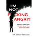I'm Not F*cking Angry!: Adjust the Flame to Get What You Want and Need