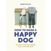 How to Raise a Happy Dog: So They Love You (More Than Anyone Else)