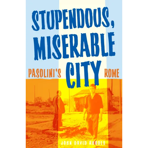 Stupendous, Miserable City: Pasolini's Rome