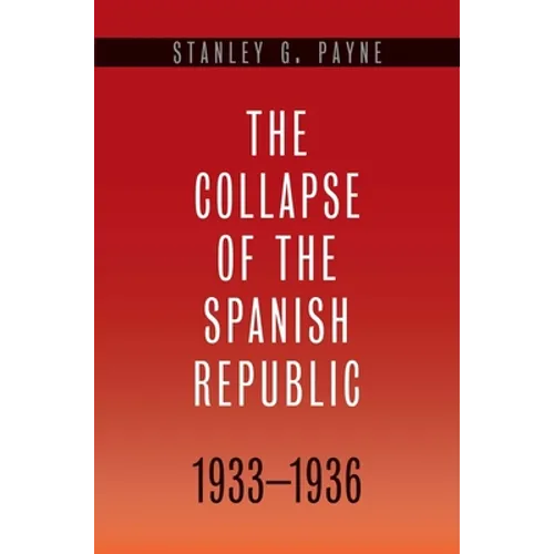Collapse of the Spanish Republic, 1933-1936: Origins of the Civil War