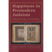 Happiness in Premodern Judaism: Virtue, Knowledge, and Well-Being