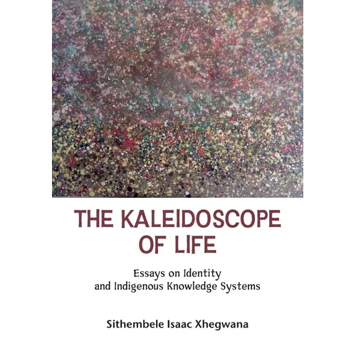 The Kaleidoscope of Life: Essays on Identity and Indigenous Knowledge Systems.
