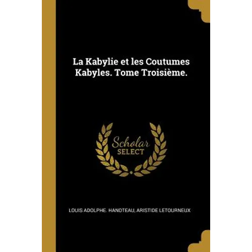 La Kabylie et les Coutumes Kabyles. Tome Troisième.