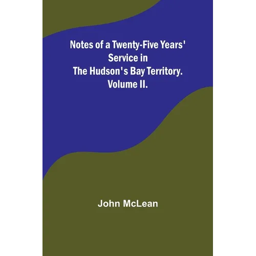 Notes of a Twenty-Five Years' Service in the Hudson's Bay Territory. Volume II.