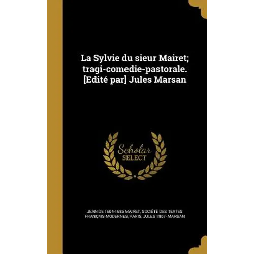 La Sylvie du sieur Mairet; tragi-comedie-pastorale. [Edité par] Jules Marsan