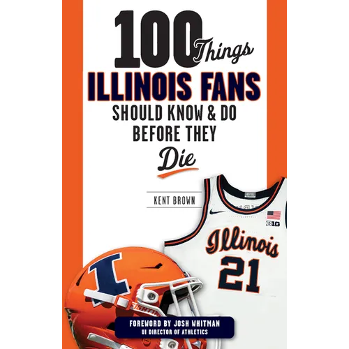 100 Things Illinois Fans Should Know and Do Before They Die