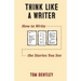 Think Like a Writer: How to Write the Stories You See