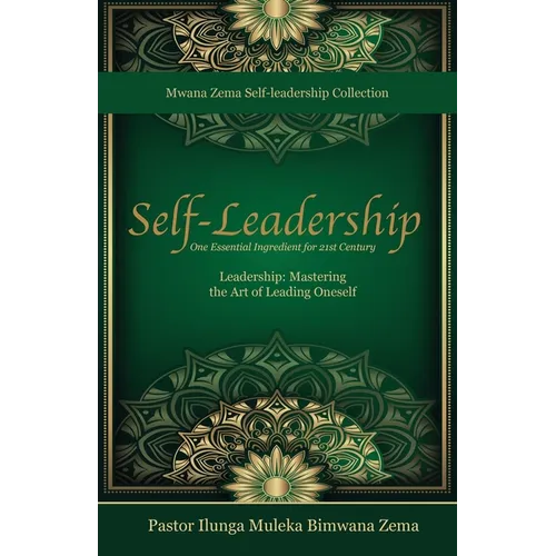 Self-Leadership: One Essential Ingredient for 21st Century Leadership, Mastering the Art of Leading Oneself