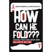 How Can He Fold: Incredible Poker Hands Broken Down Decision By Decision