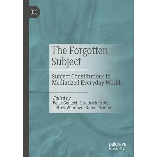 The Forgotten Subject: Subject Constitutions in Mediatized Everyday Worlds