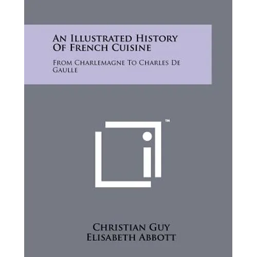 An Illustrated History Of French Cuisine: From Charlemagne To Charles De Gaulle