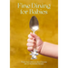 Fine Dining for Babies: Propel Your Child to a Life of Success with 21 Remarkable Recipes