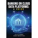Banking on Cloud Data Platforms: A Guide
