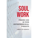 Soul Work: Finding God in Your Entrepreneurial Pursuits