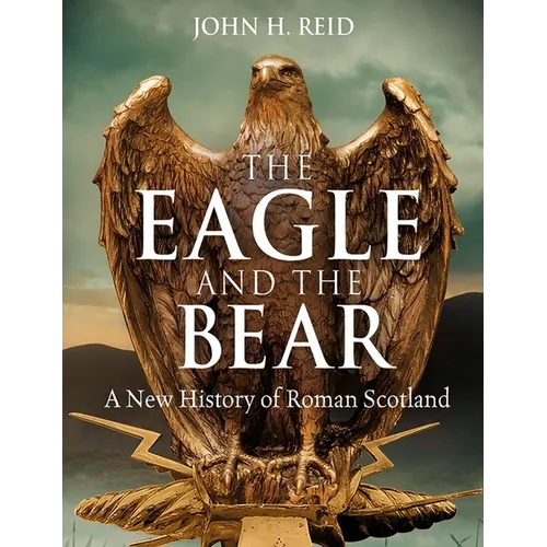 The Eagle and the Bear: A New History of Roman Scotland