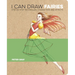 I Can Draw Fairies: Step-By-Step Techniques, Characters and Effects