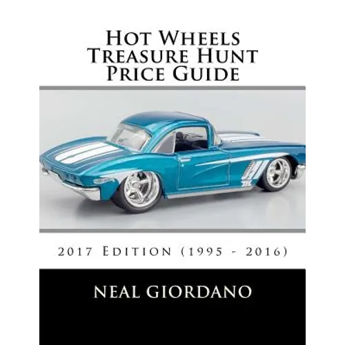 Hot Wheels Treasure Hunt Price Guide: 2017 Edition (1995 - 2016)