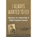 I Always Wanted To Fly: Memoirs of a World War ll Flight Engineer/Gunner