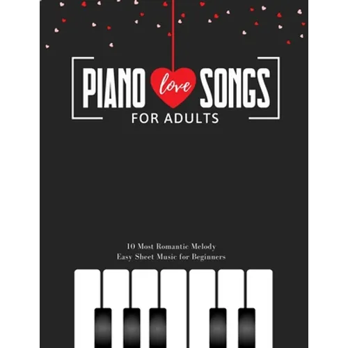 Piano LOVE Songs for Adults - 10 Most Romantic Melody * EASY Sheet Music for Beginners: The Best Classical Love Pieces Ever * You Should Play * Weddin