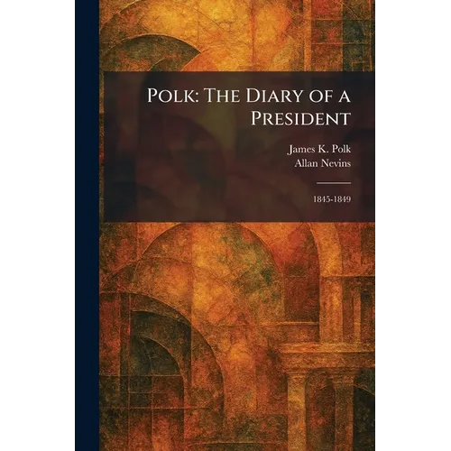 Polk: The Diary of a President: 1845-1849
