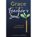 Grace for the Teacher's Soul: A Teacher Devotional: 52 Weeks of Faith-Filled Devotions and Scripture to Empower Your Christian Teaching Journey