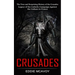 Crusades: The True and Surprising History of the Crusades (Legacy of the Catholic Campaign Against the Cathars in France)