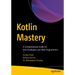 Kotlin Mastery: A Comprehensive Guide for Java Developers and New Programmers