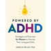 Powered by ADHD: Strategies and Exercises for Women to Harness Their Untapped Gifts