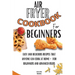 Air Fryer Cookbook For Beginners: Easy And Delicious Recipes That Anyone Can Cook At Home - For Beginners And Advanced Users