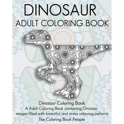Dinosaur Adult Coloring Book: Dinosaur Coloring Book, a Adult Coloring Book containing Dinosaur images filled with beautiful and stress relieving pa