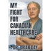 My Fight for Canadian Healthcare: A Thirty-Year Battle to Put Patients First