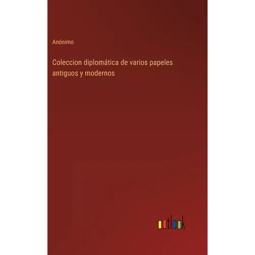 Coleccion diplomática de varios papeles antiguos y modernos