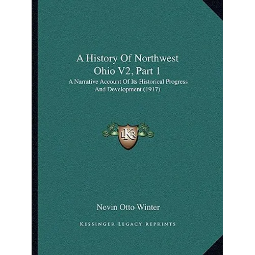 A History Of Northwest Ohio V2, Part 1: A Narrative Account Of Its Historical Progress And Development (1917)