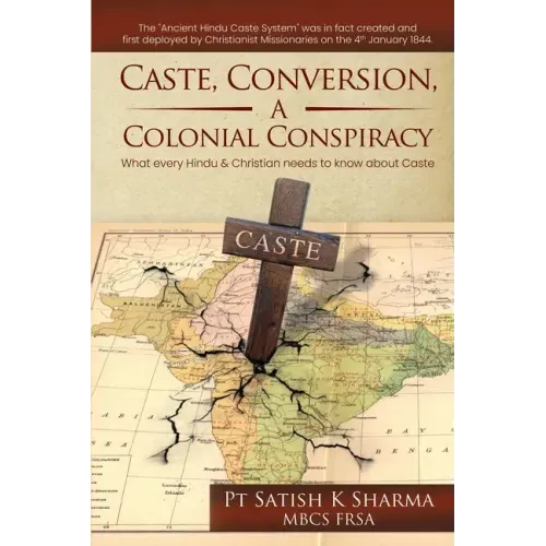 Caste, Conversion, A Colonial Conspiracy: What Every Hindu and Christian Needs to Know About Caste