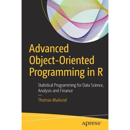 Advanced Object-Oriented Programming in R: Statistical Programming for Data Science, Analysis and Finance