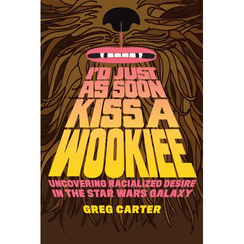 I'd Just as Soon Kiss a Wookiee: Uncovering Racialized Desire in the Star Wars Galaxy
