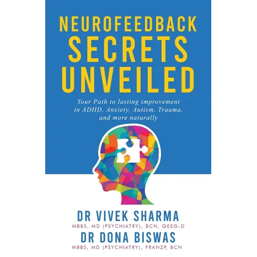 Neurofeedback Secrets Unveiled: Your Path to lasting improvement in ADHD, Anxiety, Autism, Trauma and more naturally