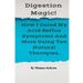 Digestion Magic!: How I Cured My Acid Reflux Symptoms And More Using Ten Natural Therapies.
