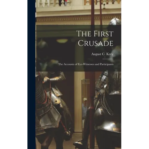 The First Crusade; the Accounts of Eye-witnesses and Participants