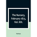 The Nursery, February 1873, Vol. XIII.